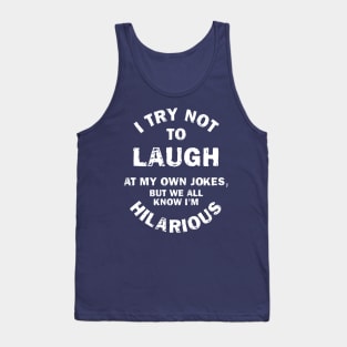 I Try Not To Laugh At My Own Jokes, But We All Know I'm Hilarious Tank Top